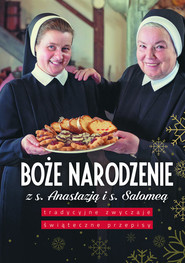 Boże Narodzenie z s. Anastazją i s. Salomeą Tradycyjne zwyczaje, świąteczne przepisy