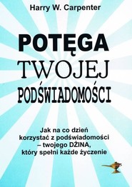 Potęga twojej podświadomości Jak na co dzień korzystać z podświadomości - twojego Dżina, który spełni każde życzenia