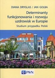 Determinanty funkcjonowania i rozwoju uzdrowisk w Europie Studium przypadku Polski