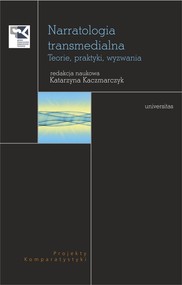 Narratologia transmedialna Teorie, praktyki, wyzwania