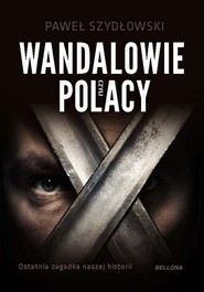 Wandalowie czyli Polacy Ostatnia zagadka naszej historii