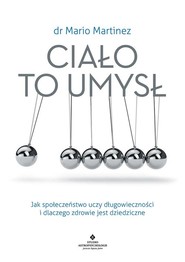 Ciało to umysł Jak społeczeństwo uczy długowieczności i dlaczego zdrowie jest dziedziczne