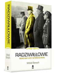 Radziwiłłowie Burzliwe losy słynnego rodu