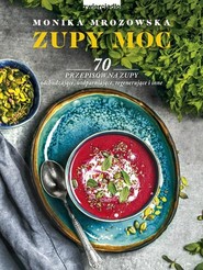 Zupy moc 70 przepisów na zupy odchudzające, uodparniające, regenerujące i inne