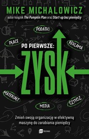 Po pierwsze: ZYSK Zmień swoją organizację w efektywną maszynę do zarabiania pieniędzy
