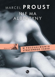 Nie ma Albertyny. W poszukiwaniu straconego czasu