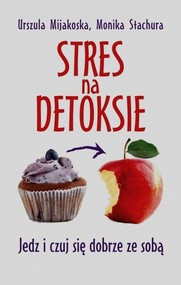 Stres na detoksie. Jedz i czuj się dobrze ze sobą