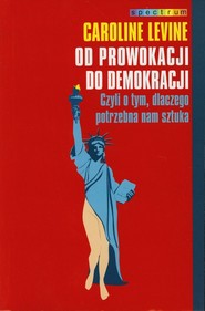 Od prowokacji do demokracji. Czyli o tym, dlaczego potrzebna nam sztuka