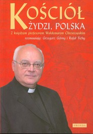 Kościół. Żydzi Polska. Z księdzem profesorem Waldemarem Chrostowskim rozmawiają: Grzegorz Górny i Rafał Tichy