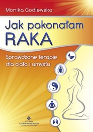 Jak pokonałam raka Sprawdzone terapie dla ciała i umysłu