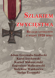 Szlakiem zwycięstwa Relacje literatów z wojny 1920 roku