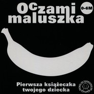 Oczami maluszka Banan Pierwsza książeczka twojego dziecka