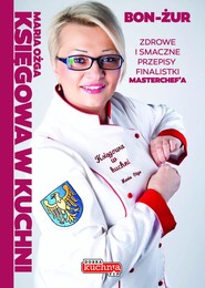 Księgowa w kuchni Zdrowe i smaczne przepisy finalistki Masterchefa