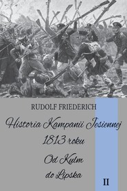 Historia kampanii jesiennej 1813 roku Tom II Od Kulm do Lipska