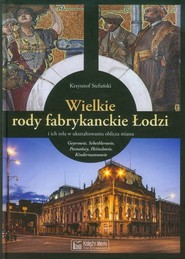 Wielkie rody fabrykanckie Łodzi i ich rola w ukształtowaniu oblicza miasta