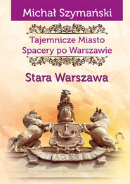 Tajemnicze Miasto Spacery po Warszawie Stara Warszawa