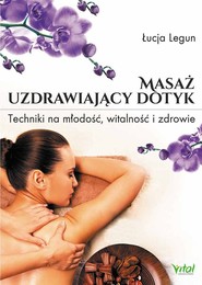 Masaż uzdrawiający dotyk Techniki na młodość, witalność i zdrowie