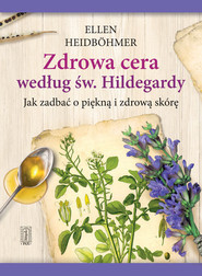 Zdrowa cera według św. Hildegardy Jak zadbać o piękną i zdrowa skórę