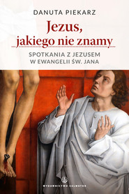 Jezus, jakiego nie znamy Spotkania z Jezusem w ewangelii św. Jana