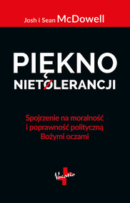 Piękno nietolerancji Spojrzenie na moralność i poprawność polityczną Bożymi oczami