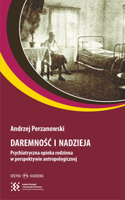 Daremność i nadzieja Psychiatryczna opieka rodzinna w perspektywie antropologicznej