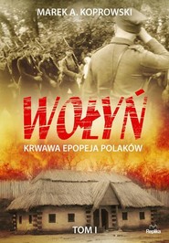 Wołyń Tom 1 Krwawa epopeja Polaków