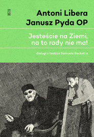 „Jesteście na Ziemi, na to rady nie ma!” Dialogi o teatrze Samuela Becketta