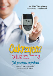 Cukrzyca? To już za mną! Jak prostymi metodami pokonać chorobę i odzyskać kontrolę nad zdrowiem?