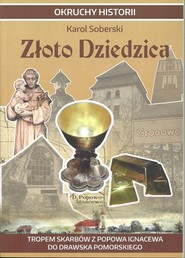 Złoto Dziedzica Tropem skarbów z Popowa Ignacewa do Drawska Pomorskiego