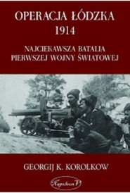 Operacja Łódzka 1914 Najciekawsza batalia Pierwszej Wojny Światowej