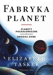 Fabryka planet Planety pozasłoneczne i poszukiwanie drugiej Ziemi