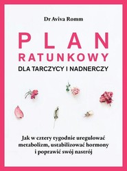 Plan ratunkowy dla tarczycy i nadnerczy. Jak w cztery tygodnie uregulować metabolizm, ustabilizować hormony i poprawić swój nastrój.