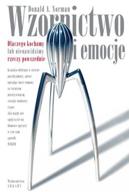 Wzornictwo i emocje Dlaczego kochamy lub nienawidzimy rzeczy powszednie