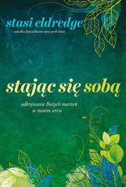 Stając się sobą Odkrywanie Bożych marzeń w twoim sercu