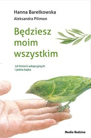 Będziesz moim wszystkim 10 historii adopcyjnych i jedna bajka