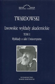 Lwowskie wykłady akademickie Tom 1 Wykłady o idei Uniwersytetu