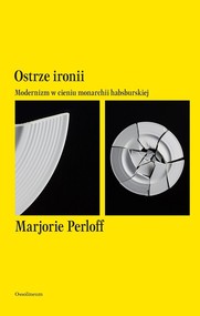 Ostrze ironii Modernizm w cieniu monarchii habsburskiej