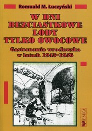 W dni bezciastkowe lody tylko owocowe Gastronomia wrocławska w latach 1945-1956