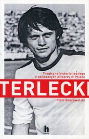 Terlecki Tragiczna historia jednego z najlepszych piłkarzy w Polsce
