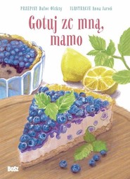 Gotuj ze mną, mamo Słodkie przepisy dla małych i dużych.