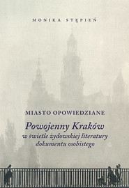 Miasto opowiedziane Powojenny Kraków w świetle żydowskiej  literatury dokumentu osobistego
