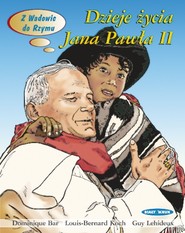 Dzieje życia Karola Wojtyły - Jana Pawła II Z Wadowic do Rzymu