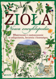 Zioła Nowa encyklopedia Właściwości i zastosowanie w odżywianiu, leczeniu i kosmetyce