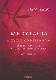Medytacja w życiu codziennym Ścieżki praktyki w sufizmie uniwersalnym. Wydanie II