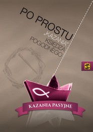 Po prostu „kazania” księdza Pogodnego Kazania pasyjne