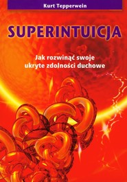 Superintuicja Jak rozwinąć swoje ukryte zdolności duchowe