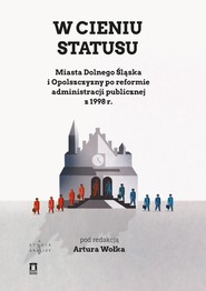 W cieniu statusu Miasta Dolnego Śląska i Opolszczyzny po reformie administracji publicznej z 1998 r.