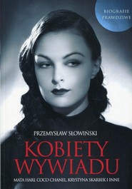 Kobiety wywiadu Mata Hari, Coco Chanel, Krystyna Skarbek i inne. Biografie prawdziwe