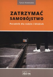 Zatrzymać samobójstwo Poradnik dla rodzin i bliskich