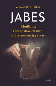 Jabes Modlitwa i błogosławieństwo, które zmieniają życie